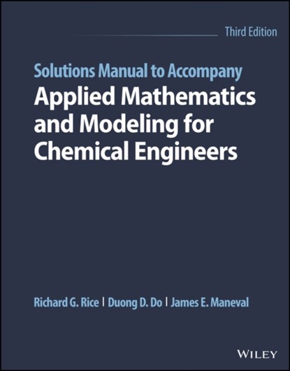 Solutions Manual to Accompany Applied Mathematics and Modeling for Chemical Engineers, RICHARD G. (LOUISIANA STATE UNIVERSITY) RICE ; DUONG D. (UNIVERSITY OF QUEENSLAND,  Australia) Do ; James E. (Bucknell University) Maneval - Paperback - 9781119833888