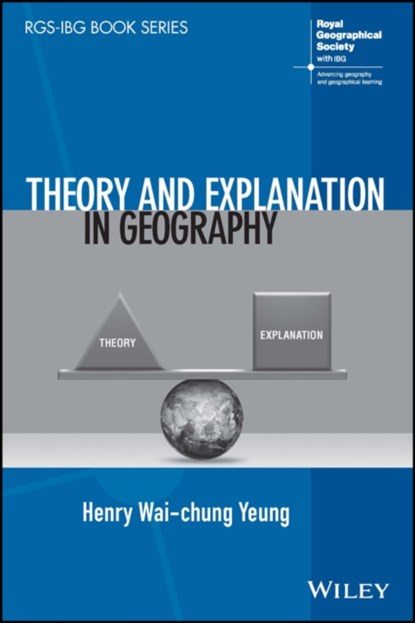 Theory and Explanation in Geography, Henry Wai-chung (National University of Singapore Yeung - Paperback - 9781119845508
