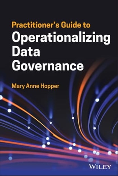 Practitioner's Guide to Operationalizing Data Governance, Mary Anne Hopper - Ebook - 9781119851431