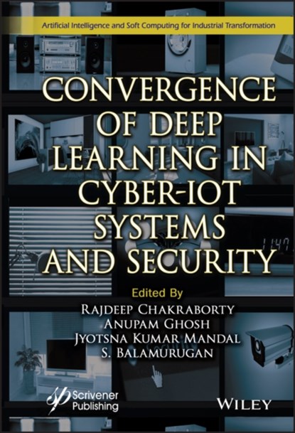 Convergence of Deep Learning in Cyber-IoT Systems and Security, RAJDEEP (NETAJI SUBHASH ENGINEERING COLLEGE,  Kolkata, India) Chakraborty ; Anupam (Netaji Subhash Engineering College, Kolkata, India) Ghosh ; Jyotsna Kumar Mandal ; S. (Intelligent Research Consultancy Services (iRCS), Tamilnadu, India) Balamurugan - Gebonden - 9781119857211