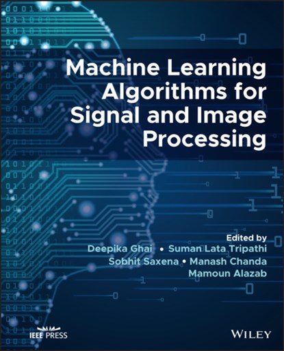 Machine Learning Algorithms for Signal and Image Processing, DEEPIKA (LOVELY PROFESSIONAL UNIVERSITY,  IN) Ghai ; Suman Lata (Lovely Professional University, IN) Tripathi ; Sobhit (Lovely Professional University, IN) Saxena ; Manash (Meghnad Saha Institute of Technology, IN) Chanda ; Mamoun (Charles Darwin University, AS) Alazab - Gebonden - 9781119861829