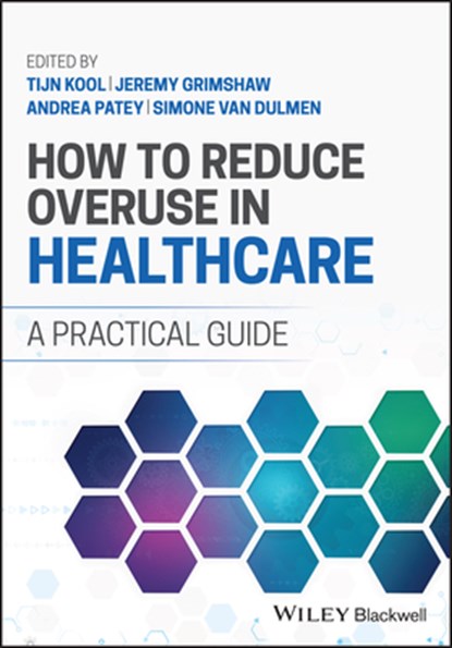 How to Reduce Overuse in Healthcare, Tijn (Radboud University Medical Center Kool ; Andrea M. (Clinical Epidemiology Program Patey ; Simone (Radboud University Medical Center van Dulmen - Paperback - 9781119862727