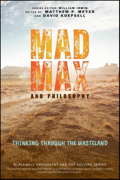 Mad Max and Philosophy, Matthew P. (University of Wisconsin-Eau Claire) Meyer ; David (Texas A&M University) Koepsell ; William Irwin - Paperback - 9781119870487