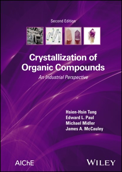 Crystallization of Organic Compounds, HSIEN-HSIN (ACRYSPHARM,  LLC) Tung ; Edward L. (Merck & Co., Inc., Rahway, New Jersey, USA) Paul ; Michael (Merck & Co., Inc., Rahway, New Jersey, USA) Midler ; James A. (Merck & Co., Inc., Rahway, New Jersey, USA; Rutgers University) McCauley - Gebonden - 9781119879466
