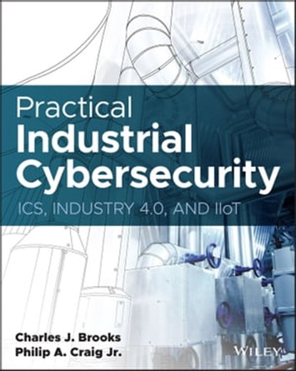 Practical Industrial Cybersecurity, Charles J. Brooks ; Philip A. Craig Jr. - Ebook - 9781119883043