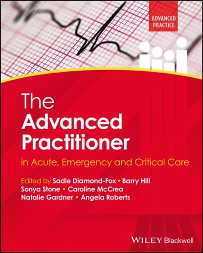 The Advanced Practitioner in Acute, Emergency and Critical Care, Sadie (Northumbria University Diamond-Fox ; Barry (Northumbria University Hill ; Sonya (University of Nottingham Stone - Paperback - 9781119908289