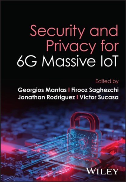 Security and Privacy for 6G Massive IoT, Georgios (Instituto de Telecomunicacoes – Aveiro Mantas ; Firooz (RWTH Aachen University Saghezchi ; Jonathan (University of South Wales Rodriguez - Gebonden - 9781119987970