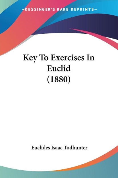 Key To Exercises In Euclid (1880), Euclides Isaac Todhunter - Paperback - 9781120307897