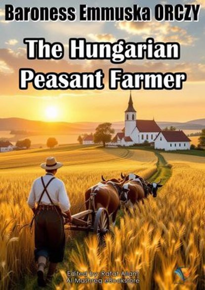 The Hungarian Peasant Farmer, Baroness Emmuska ORCZY - Ebook - 9781132455210