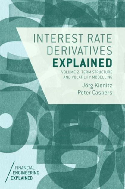 Interest Rate Derivatives Explained: Volume 2, Jorg Kienitz ; Peter Caspers - Gebonden - 9781137360182