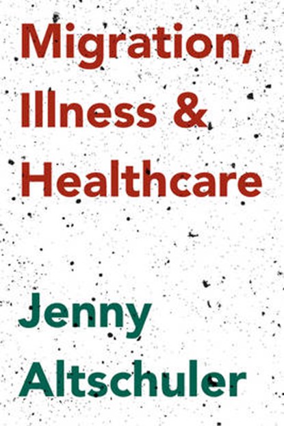 Migration, Illness and Healthcare, Jenny Altschuler - Paperback - 9781137378507