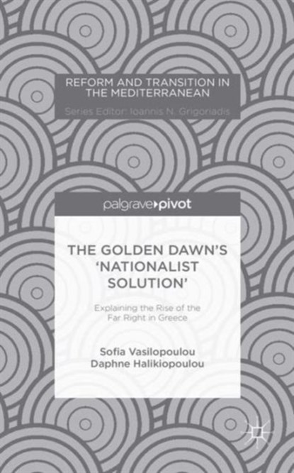 The Golden Dawn’s ‘Nationalist Solution’: Explaining the Rise of the Far Right in Greece, S. Vasilopoulou ; D. Halikiopoulou - Gebonden - 9781137487124