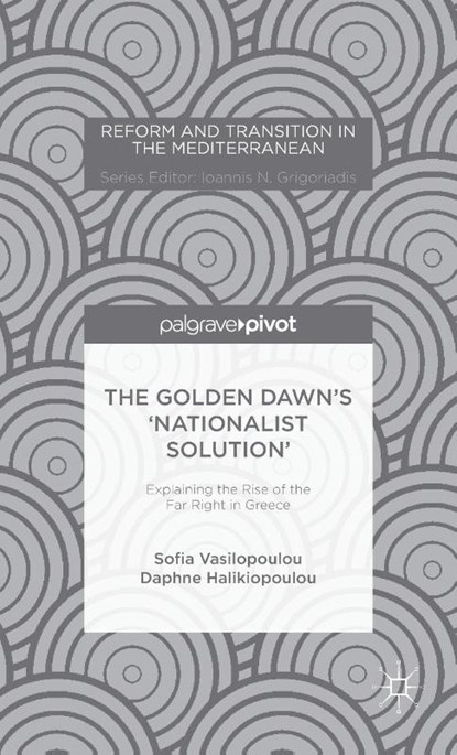 The Golden Dawn’s ‘Nationalist Solution’: Explaining the Rise of the Far Right in Greece, S. Vasilopoulou ; D. Halikiopoulou - Gebonden - 9781137487124