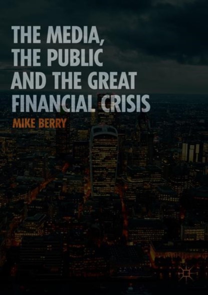 The Media, the Public and the Great Financial Crisis, Mike Berry - Paperback - 9781137499721