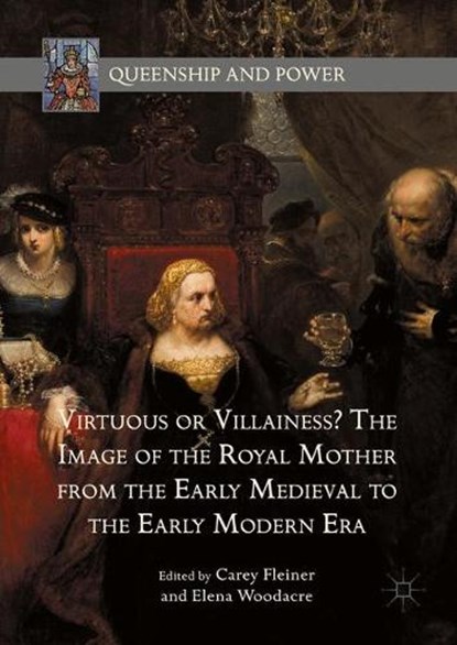 Virtuous or Villainess? The Image of the Royal Mother from the Early Medieval to the Early Modern Era, Carey Fleiner ; Elena Woodacre - Gebonden - 9781137513144