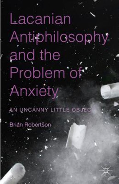 Lacanian Antiphilosophy and the Problem of Anxiety, ROBERTSON,  Brian - Gebonden - 9781137513526