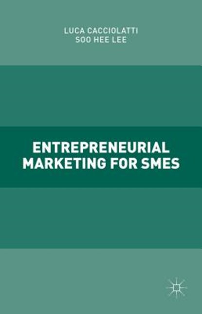 Entrepreneurial Marketing for SMEs, CACCIOLATTI,  Luca ; Lee, Soo Hee - Gebonden - 9781137532565