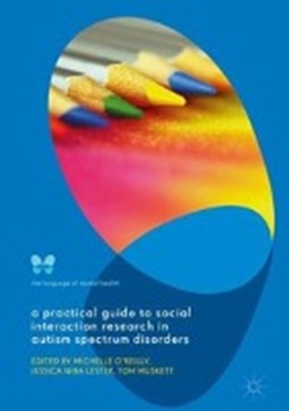 A Practical Guide to Social Interaction Research in Autism Spectrum Disorders, O'REILLY,  Michelle ; Lester, Jessica Nina ; Muskett, Tom - Gebonden - 9781137592354