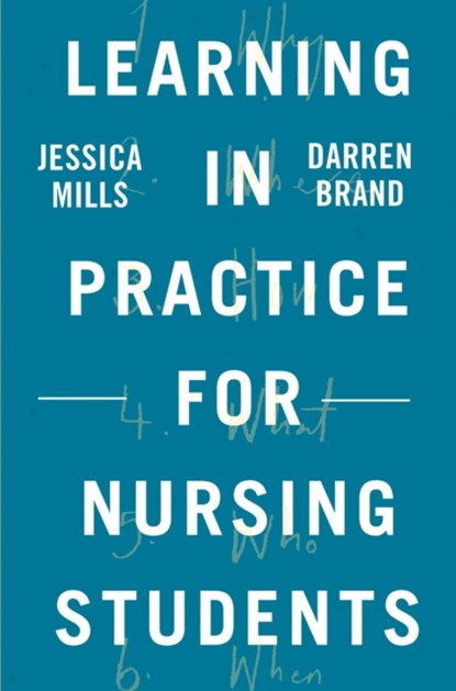Learning in Practice for Nursing Students, JESSICA (THE UNIVERSITY OF BRIGHTON,  Brighton, UK) Mills ; Darren (University of Brighton School of Health Sciences, Eastbourne, UK) Brand - Paperback - 9781137604545