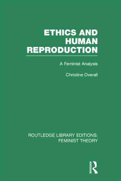 Ethics and Human Reproduction (RLE Feminist Theory), Christine Overall - Paperback - 9781138007987