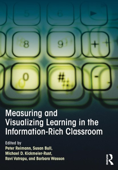 Measuring and Visualizing Learning in the Information-Rich Classroom, PETER (UNIVERSITY OF SYDNEY,  Australia) Reimann ; Susan (University of Birmingham, UK) Bull ; Michael (Knowledge Technologies Institute, Austria) Kickmeier-Rust ; Ravi (Copenhagen Business School, Denmark) Vatrapu ; Barbara (University of Bergen, Norway) Wasson - Paperback - 9781138021136