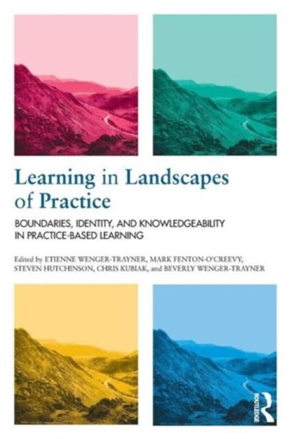 Learning in Landscapes of Practice, ETIENNE WENGER-TRAYNER ; STEVEN (THE OPEN UNIVERSITY,  UK.) Hutchinson ; Chris (The Open University, UK) Kubiak ; Beverly Wenger-Trayner ; Mark (The Open University, UK.) Fenton-O'Creevy - Paperback - 9781138022195