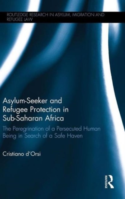 Asylum-Seeker and Refugee Protection in Sub-Saharan Africa, CRISTIANO (GRADUATE INSTITUTE OF INTERNATIONAL AND DEVELOPMENT STUDIES,  Geneva, Switzerland) d'Orsi - Gebonden - 9781138025424