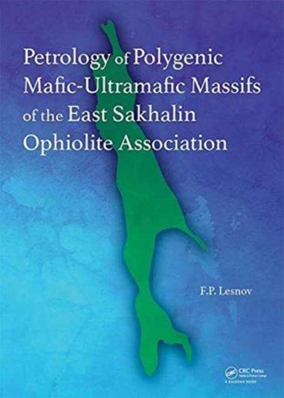 Petrology of Polygenic Mafic-Ultramafic Massifs of the East Sakhalin Ophiolite Association, Felix P. Lesnov - Gebonden - 9781138029743