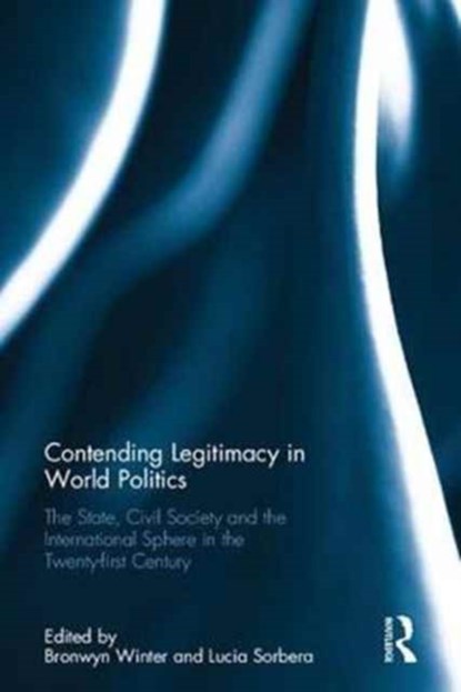 Contending Legitimacy in World Politics, BRONWYN (UNIVERSITY OF SYDNEY,  Australia) Winter ; Lucia Sorbera - Gebonden - 9781138041462