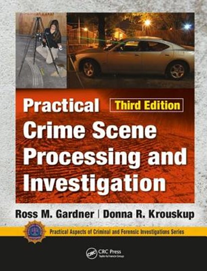 Practical Crime Scene Processing and Investigation, Third Edition, ROSS M. (FORMER FELONY CRIMINAL INVESTIGATOR AT THE U.S. ARMY CRIMINAL INVESTIGATION COMMAND,  Georgia, USA) Gardner ; Donna Krouskup - Gebonden - 9781138047785