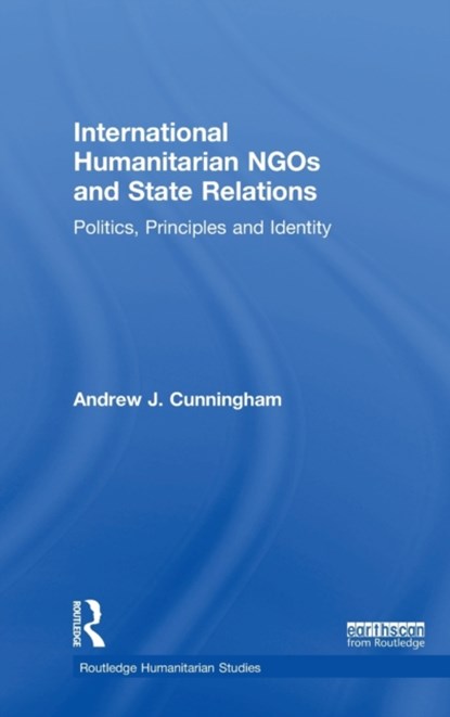 International Humanitarian NGOs and State Relations, Andrew J. Cunningham - Gebonden - 9781138049147