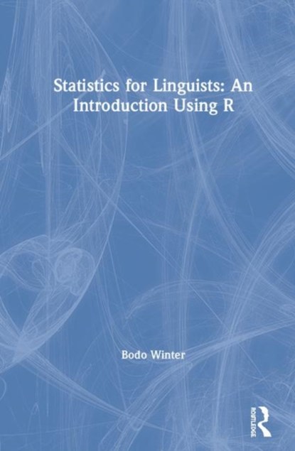 Statistics for Linguists: An Introduction Using R, WINTER,  Bodo (Lecturer in Cognitive Linguistics at the University of Birmingham, UK.) - Paperback - 9781138056091