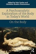 A Psychoanalytic Exploration of the Body in Today's World | Tsolas, Vaia ; Anzieu-Premmereur, Christine | 