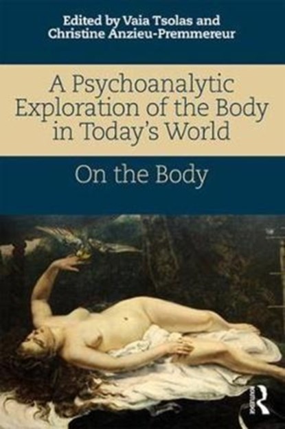 A Psychoanalytic Exploration of the Body in Today's World, Vaia Tsolas ; Christine Anzieu-Premmereur - Paperback - 9781138065475