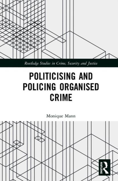 Politicising and Policing Organised Crime, MONIQUE (QUEENSLAND UNIVERSITY OF TECHNOLOGY,  Australia) Mann - Gebonden - 9781138067332