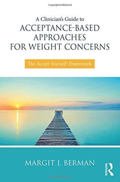 A Clinician's Guide to Acceptance-Based Approaches for Weight Concerns, Margit Berman - Paperback - 9781138068742