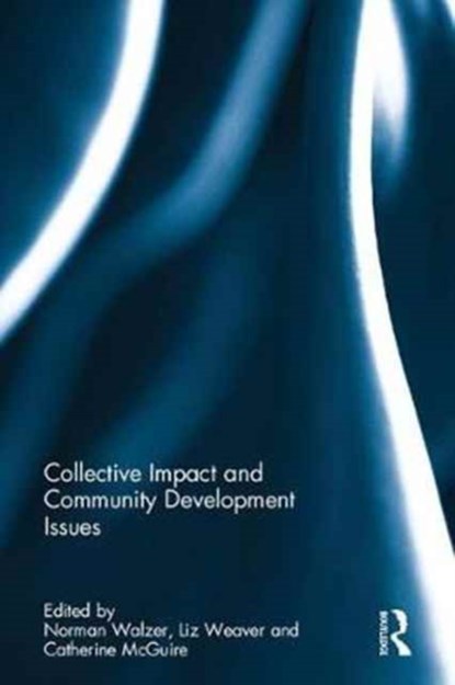 Collective Impact and Community Development Issues, NORMAN (NORTHERN ILLINOIS UNIVERSITY,  DeKalb, Illinois, USA; Purdue University, USA) Walzer ; Liz (University of Waterloo, Canada) Weaver ; Catherine (Bush Foundation, USA) McGuire - Gebonden - 9781138081178