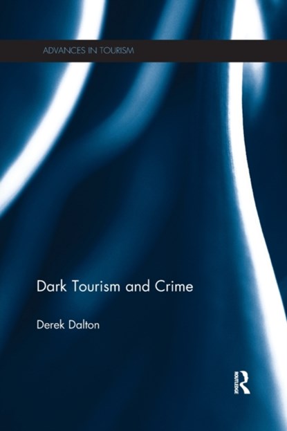 Dark Tourism and Crime, DEREK (FLINDERS UNIVERSITY,  Australia) Dalton - Paperback - 9781138083455