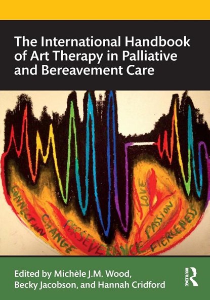 The International Handbook of Art Therapy in Palliative and Bereavement Care, Michele (University of Roehampton) Wood ; Becky Jacobson ; Hannah Cridford - Paperback - 9781138087330