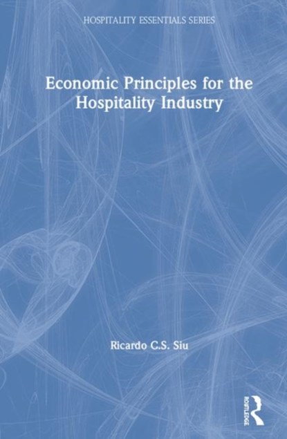 Economic Principles for the Hospitality Industry, Ricardo C.S. Siu - Gebonden - 9781138090644
