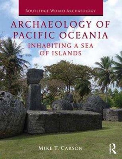 Archaeology of Pacific Oceania, MIKE T. (ASSOCIATE PROFESSOR OF ARCHAEOLOGY AT THE RICHARD F. TAITANO MICRONESIAN AREA RESEARCH CENTER AT THE UNIVERSITY OF GUAM,  Guam.) Carson - Paperback - 9781138097179