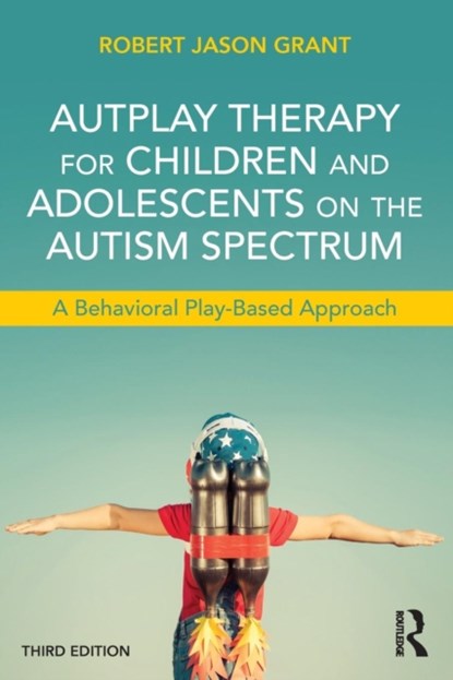 AutPlay Therapy for Children and Adolescents on the Autism Spectrum, Robert Jason Grant - Paperback - 9781138100404