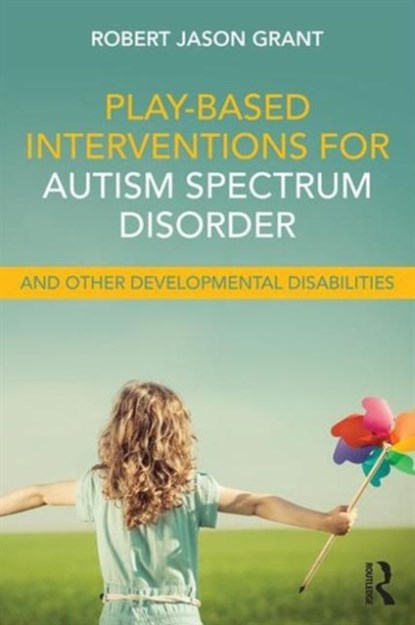 Play-Based Interventions for Autism Spectrum Disorder and Other Developmental Disabilities, Robert Jason Grant - Paperback - 9781138100985