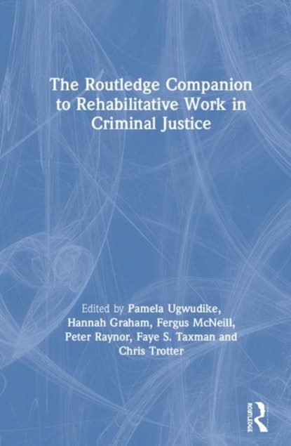 The Routledge Companion to Rehabilitative Work in Criminal Justice, Pamela (Department of Sociology Ugwudike ; Hannah (Scottish Centre for Crime and Justice Research Graham ; Fergus (School of Social & Political Sciences McNeill - Gebonden - 9781138102057