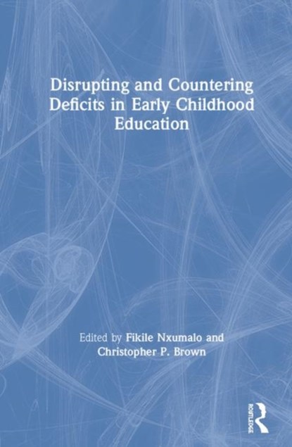 Disrupting and Countering Deficits in Early Childhood Education, Fikile Nxumalo ; Christopher P. Brown - Gebonden - 9781138103535