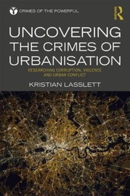 Uncovering the Crimes of Urbanisation, Kristian Lasslett - Gebonden - 9781138120327