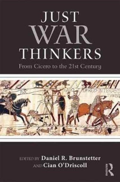 Just War Thinkers, DANIEL R. (UNIVERSITY OF CALIFORNIA,  Irvine, USA) Brunstetter ; Cian (University of Glasgow, UK) Oâ€™Driscoll - Paperback - 9781138122482