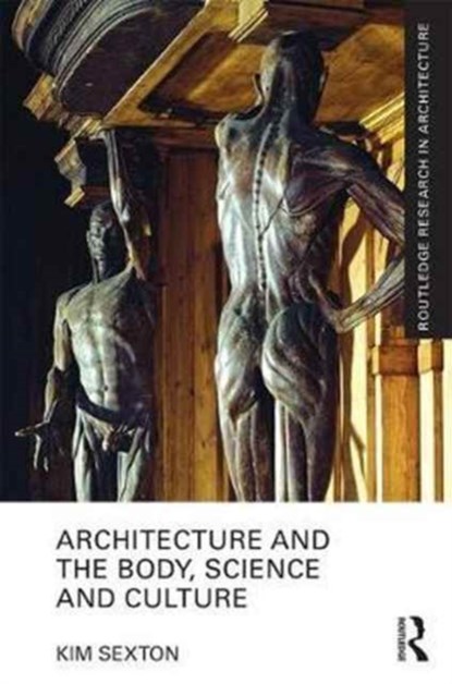 Architecture and the Body, Science and Culture, Kim Sexton - Gebonden - 9781138188822