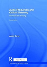 Audio Production and Critical Listening - JASON (JASON COREY IS AN ASSOCIATE PROFESSOR AND CHAIR OF THE DEPARTMENT OF PERFORMING ARTS TECHNOLOGY AT THE UNIVERSITY OF MICHIGAN SCHOOL OF MUSIC,  Theatre & Dance.) Corey - 9781138201422