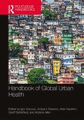 Handbook of Global Urban Health | Vojnovic, Igor (michigan State University) ; Pearson, Amber L. (university of Otago) ; Asiki, Gershim (columbia University, Mailman School of Public Health) | 